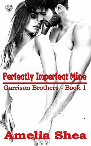 Perfectly Imperfect Mine (Garrison Brothers Book 1) by Amelia Shea