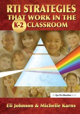 Rti Strategies That Work in the K-2 Classroom by Eli Johnson, Michelle Karns