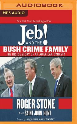 Jeb! and the Bush Crime Family: The Inside Story of an American Dynasty by Roger Stone, Saint John Hunt