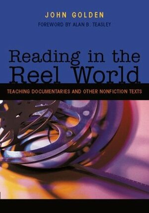 Reading in the Reel World: Teaching Documentaries And Other Nonfiction Texts by John Golden