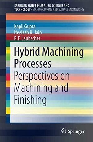 Hybrid Machining Processes: Perspectives on Machining and Finishing by Rolf F Laubscher, Kapil Gupta, Neelesh Kumar Jain