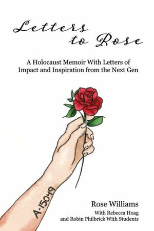 Letters to Rose: A Holocaust Memoir With Letters of Impact and Inspiration from the Next Gen by Rose Williams