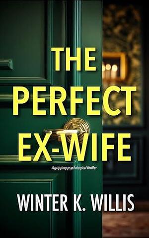 The Perfect Ex-Wife by Winter K. Willis, Winter K. Willis