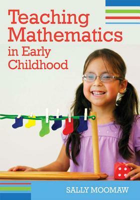 Teaching Mathematics in Early Childhood by Sally Moomaw