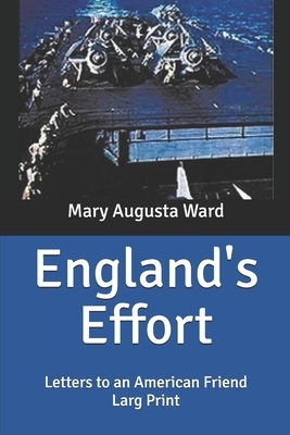 England's Effort: Letters to an American Friend: Large Print by Mary Augusta Ward
