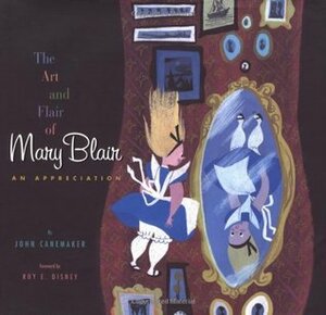 The Art and Flair of Mary Blair: An Appreciation by Mary Blair, Wendy Lefkon, Roy E. Disney, John Canemaker