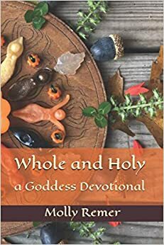 Whole and Holy: a Goddess Devotional by Molly Remer