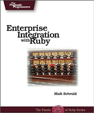 Enterprise Integration: with Ruby by Maik Schmidt
