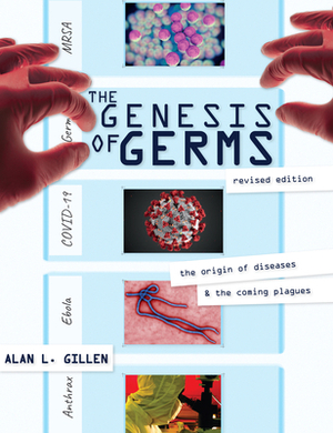 The Genesis of Germs: The Origin of Diseases & the Coming Plagues by Alan L. Gillen