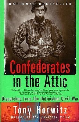 Confederates in the Attic: Dispatches from the Unfinished Civil War by Tony Horwitz