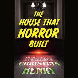 The House That Horror Built by Christina Henry