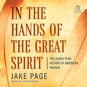 In the Hands of the Great Spirit: The 20,000-Year History of American Indians by Jake Page