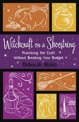 Witchcraft on a Shoestring: Practicing the Craft Without Breaking Your Budget by Deborah Blake