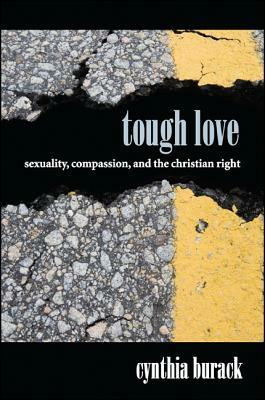 Tough Love: Sexuality, Compassion, and the Christian Right by Cynthia Burack