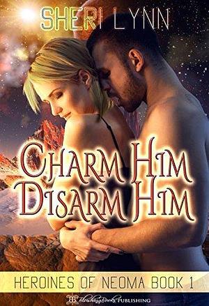 Charm Him, Disarm Him by Sheri Lynn, Sheri Lynn