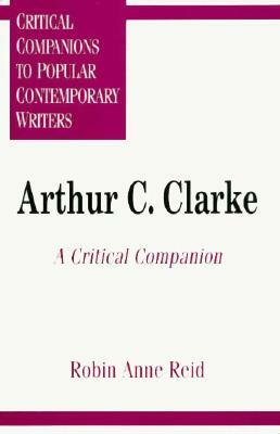 Arthur C. Clarke: A Critical Companion by Robin Anne Reid