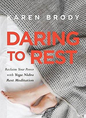 Daring to Rest by Karen Brody, Karen Brody