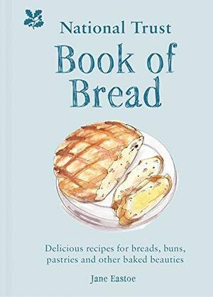 National Trust Book of Bread: Delicious recipes for breads, buns, pastries and other baked beauties by Jane Eastoe