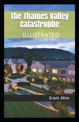 The Thames Valley Catastrophe Illustrated by Grant Allen