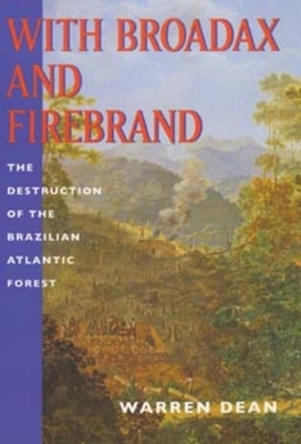 With Broadax and Firebrand: The Destruction of the Brazilian Atlantic Forest by Warren Dean