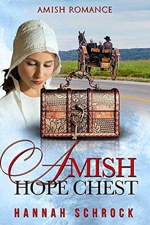 The Amish Hope Chest by Hannah Schrock, Hannah Schrock