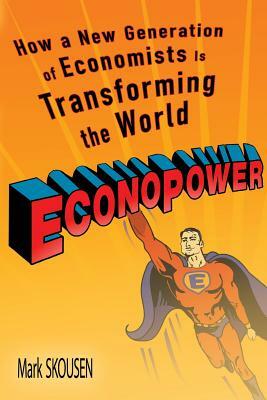 Econopower: How a New Generation of Economists Is Transforming the World by Mark Skousen