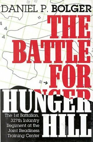 The Battle for Hunger Hill: The 1st Battalion, 327th Infantry Regiment at the Joint Readiness Training Center by Daniel P. Bolger