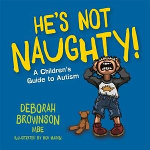 He's Not Naughty!: A Children's Guide to Autism by Deborah Brownson