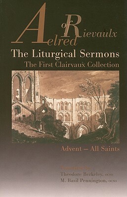 The Liturgical Sermons: The First Clairvaux Collection, Advent--All Saints by Aelred of Rievaulx