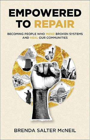 Empowered to Repair: Becoming People Who Mend Broken Systems and Heal Our Communities by Brenda Salter McNeil