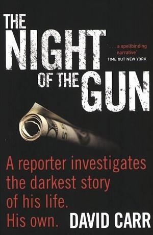 The Night of the Gun: A Reporter Investigates the Darkest Story of His Life, His Own by David Carr