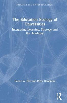 The Education Ecology of Universities: Integrating Learning, Strategy and the Academy by Peter Goodyear, Robert a. Ellis