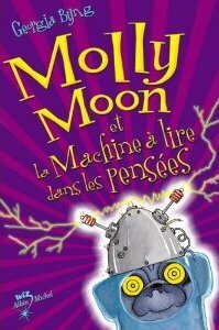 Molly Moon Et La Machine a Lire Dans Les Pensees by Georgia Byng