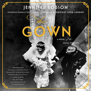 The Gown: A Novel of the Royal Wedding by Jennifer Robson
