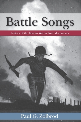 Battle Songs: A Story of the Korean War in Four Movements by Paul G. Zolbrod
