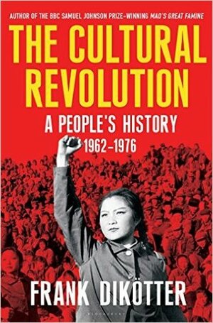 The Cultural Revolution: A People's History, 1962-1976 by Frank Dikötter