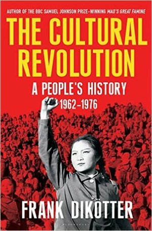 The Cultural Revolution: A People's History, 1962-1976 by Frank Dikötter