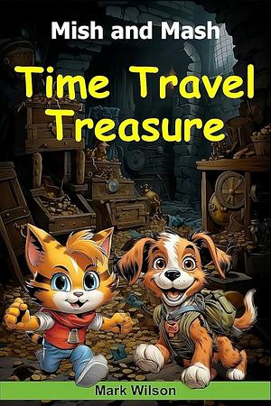 Mish and Mash: Time Travel Adventure by Mark Wilson