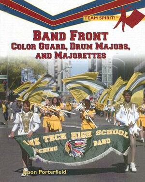 Band Front: Color Guard, Drum Majors, and Majorettes by Jason Porterfield