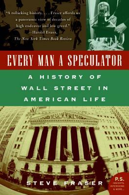 Every Man a Speculator: A History of Wall Street in American Life by Steve Fraser