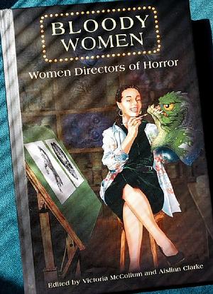 Bloody Women: Women Directors of Horror by Victoria McCollum, Aislinn Clarke