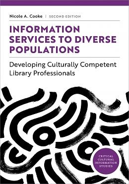 Information Services to Diverse Populations: Developing Culturally Competent Library Professionals, Second Edition by Nicole A. Cooke