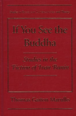 If You See the Buddha: Studies in the Fiction of Ivan Bunin by Thomas Gaiton Marullo