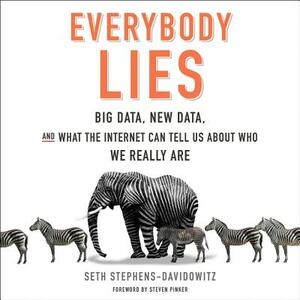 Everybody Lies: Big Data, New Data, and What the Internet Can Tell Us about Who We Really Are by Seth Stephens-Davidowitz