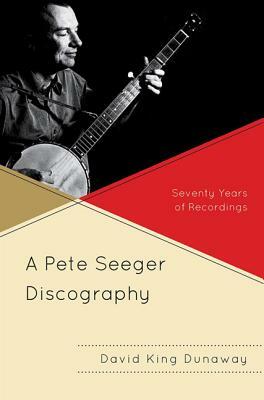 A Pete Seeger Discography: Seventy Years of Recordings by David King Dunaway