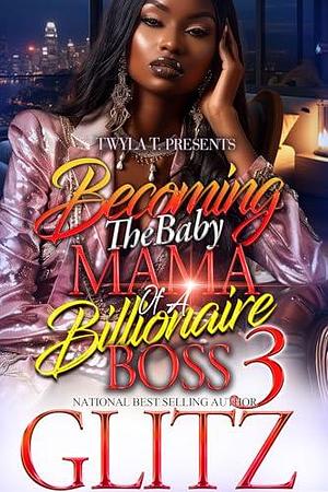 Becoming The Baby Mama Of A Billionaire Boss 3: Finale by Glitz, Glitz