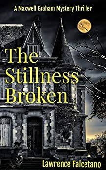 The Stillness Broken: A Maxwell Graham Mystery Thriller by Lawrence Falcetano