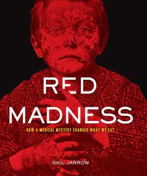 Red Madness: How a Medical Mystery Changed What We Eat by Gail Jarrow