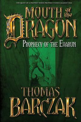 Mouth of the Dragon: Prophecy of the Evarun by Thomas Barczak