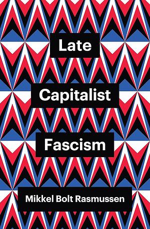 Late Capitalist Fascism by Mikkel Bolt Rasmussen
